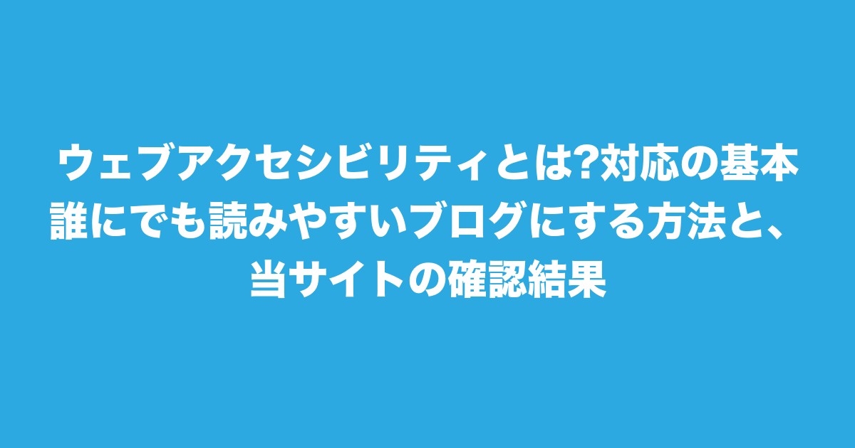 ウェブアクセシビリティとは?対応の基本|誰にでも読みやすいブログにする方法と、当サイトの確認結果についてのアイキャッチ画像