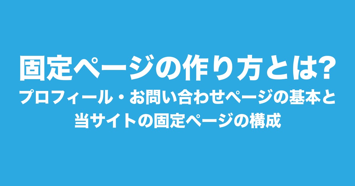 固定ページの作り方とは?プロフィール・お問い合わせページの基本と、当サイトの固定ページの構成についてのアイキャッチ画像