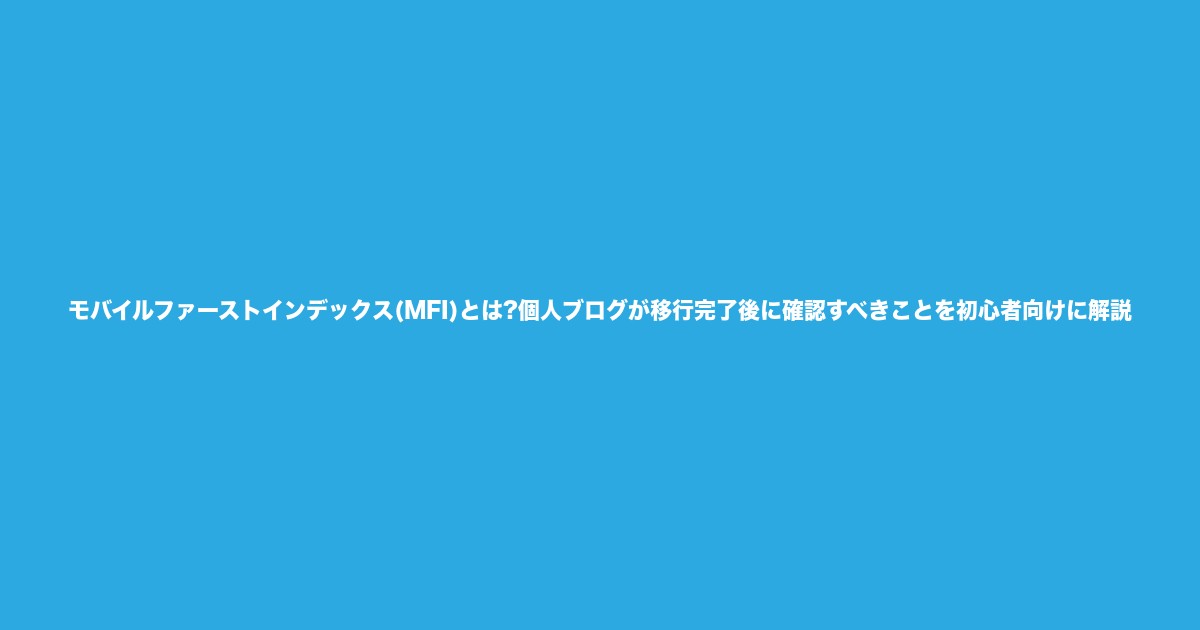 モバイルファーストインデックス(MFI)とは?個人ブログが移行完了後に確認すべきことを初心者向けに解説についてのアイキャッチ画像