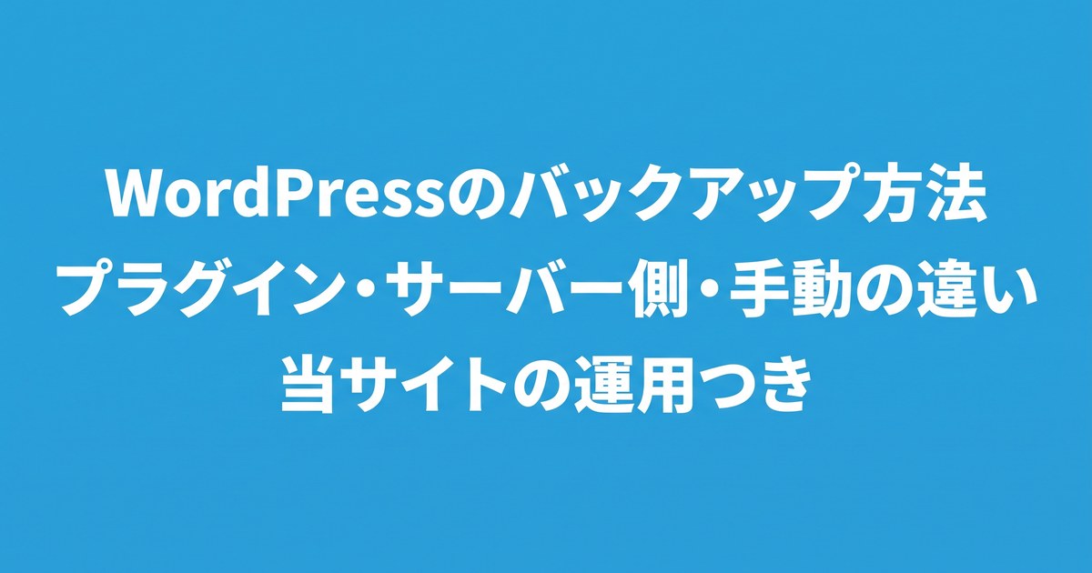 WordPressのバックアップ方法|プラグイン・サーバー側・手動の違いと、復元の基本(当サイトの運用つき)についてのアイキャッチ画像