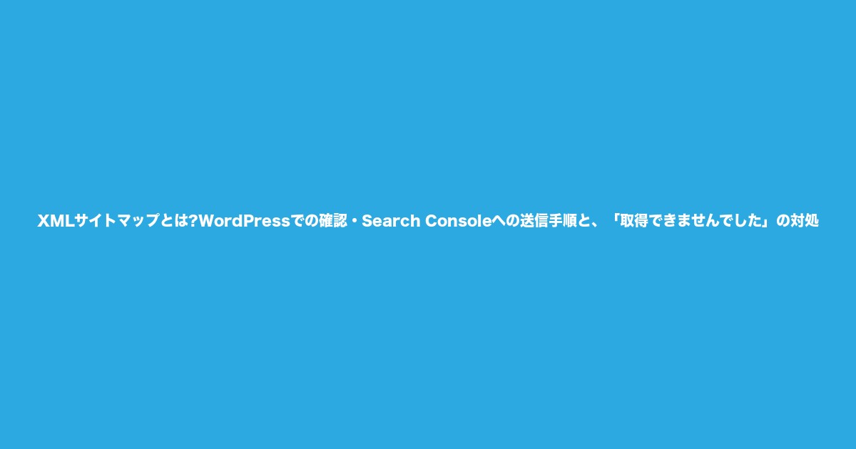 XMLサイトマップとは?WordPressでの確認・Search Consoleへの送信手順と、「取得できませんでした」の対処についてのアイキャッチ画像